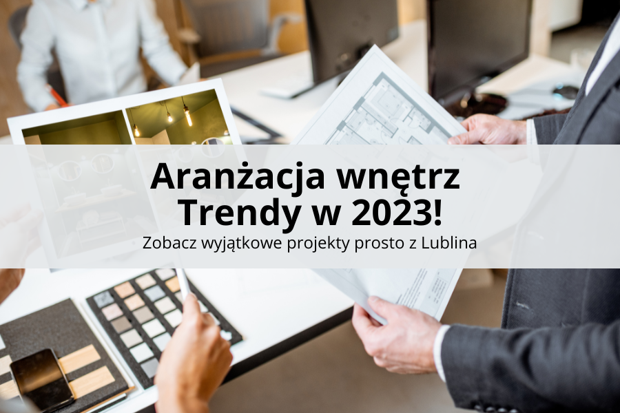 Trendy w aranżacji wnętrz - projekty w Lublinie